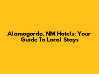 Alamogordo, NM Hotels: Your Guide To Local Stays