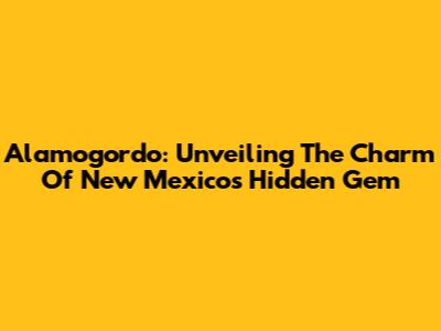 Alamogordo: Unveiling The Charm Of New Mexico's Hidden Gem