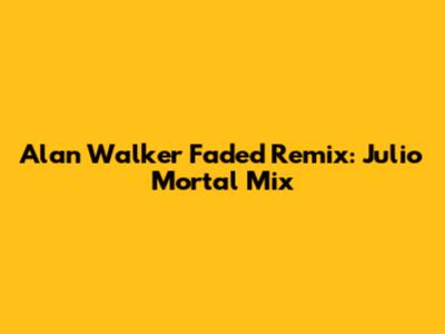 Alan Walker Faded Remix: Julio Mortal Mix