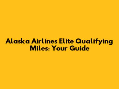 Alaska Airlines Elite Qualifying Miles: Your Guide
