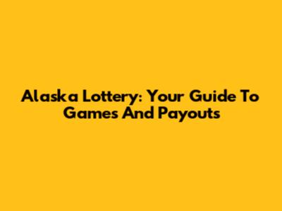 Alaska Lottery: Your Guide To Games And Payouts