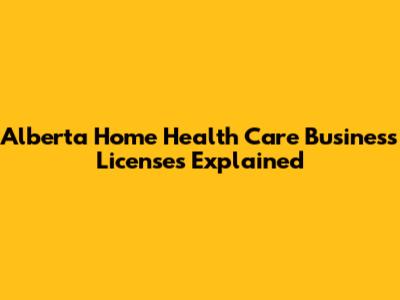 Alberta Home Health Care Business Licenses Explained