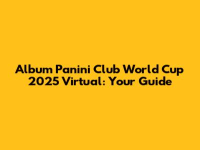 Album Panini Club World Cup 2025 Virtual: Your Guide