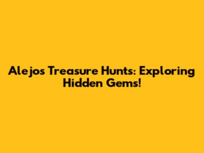 Alejo's Treasure Hunts: Exploring Hidden Gems!