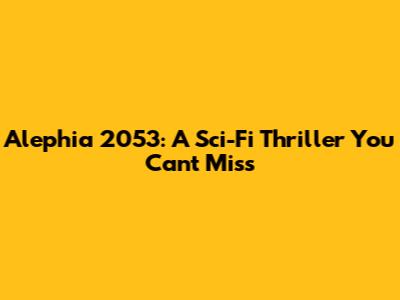 Alephia 2053: A Sci-Fi Thriller You Can't Miss
