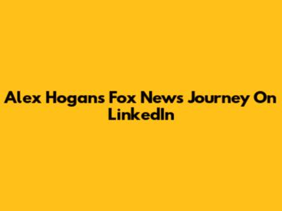 Alex Hogan's Fox News Journey On LinkedIn