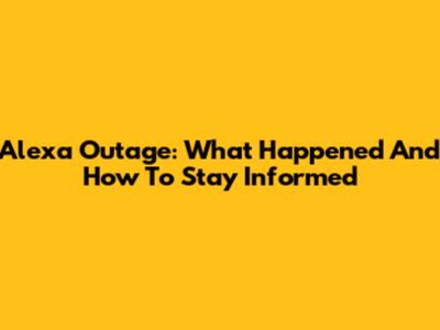 Alexa Outage: What Happened And How To Stay Informed