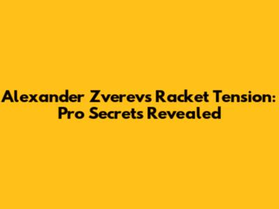 Alexander Zverev's Racket Tension: Pro Secrets Revealed