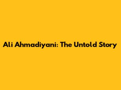 Ali Ahmadiyani: The Untold Story