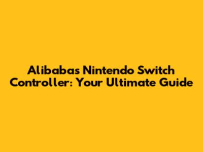 Alibaba's Nintendo Switch Controller: Your Ultimate Guide