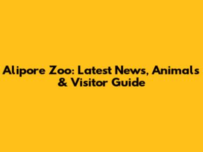 Alipore Zoo: Latest News, Animals & Visitor Guide