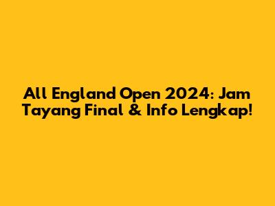 All England Open 2024: Jam Tayang Final & Info Lengkap!