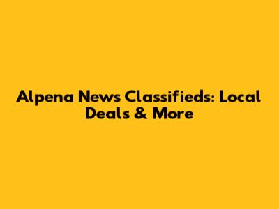 Alpena News Classifieds: Local Deals & More