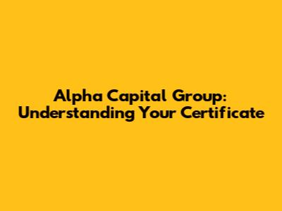 Alpha Capital Group: Understanding Your Certificate