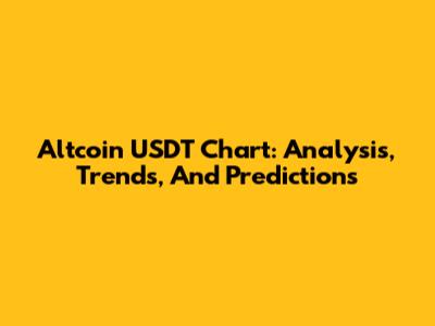 Altcoin USDT Chart: Analysis, Trends, And Predictions