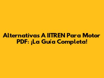 Alternativas A IITREN Para Motor PDF: ¡La Guía Completa!