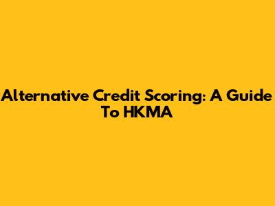 Alternative Credit Scoring: A Guide To HKMA
