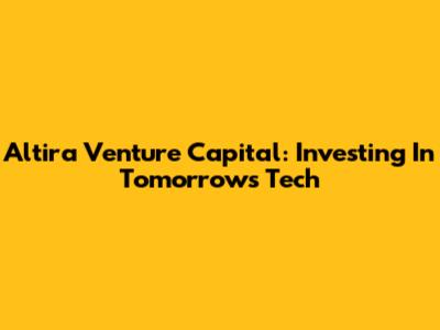 Altira Venture Capital: Investing In Tomorrow's Tech