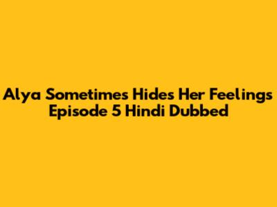 Alya Sometimes Hides Her Feelings Episode 5 Hindi Dubbed