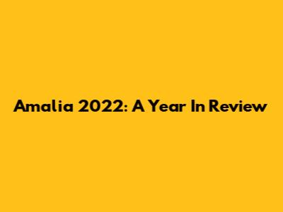 Amalia 2022: A Year In Review
