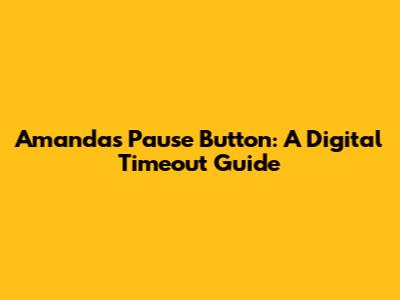 Amanda's Pause Button: A Digital Timeout Guide
