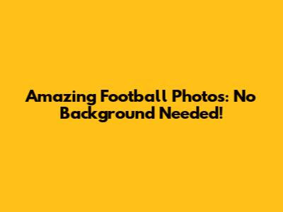 Amazing Football Photos: No Background Needed!