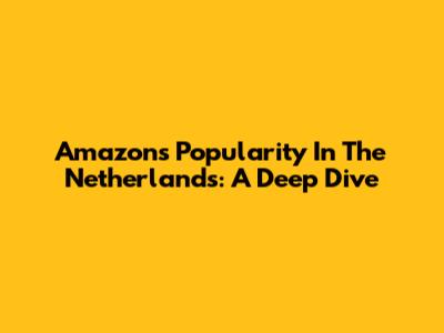 Amazon's Popularity In The Netherlands: A Deep Dive