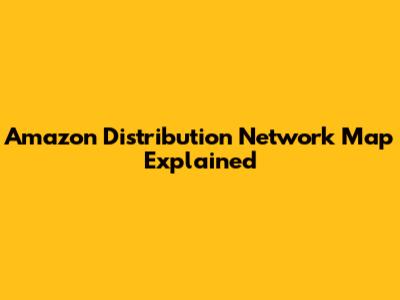 Amazon Distribution Network Map Explained