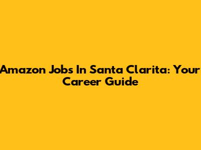 Amazon Jobs In Santa Clarita: Your Career Guide