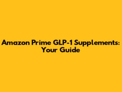 Amazon Prime GLP-1 Supplements: Your Guide