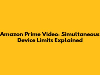 Amazon Prime Video: Simultaneous Device Limits Explained