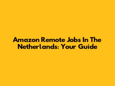 Amazon Remote Jobs In The Netherlands: Your Guide