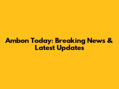 Ambon Today: Breaking News & Latest Updates