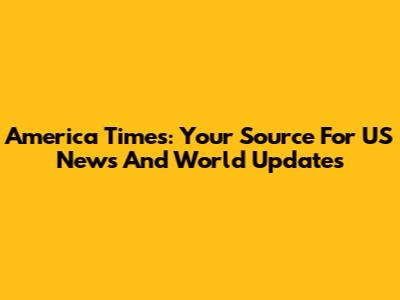 America Times: Your Source For US News And World Updates