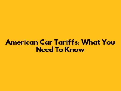 American Car Tariffs: What You Need To Know