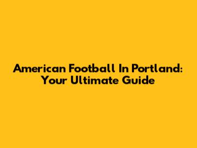 American Football In Portland: Your Ultimate Guide