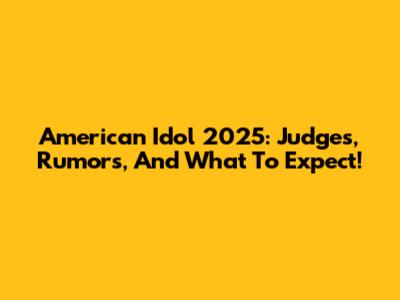 American Idol 2025: Judges, Rumors, And What To Expect!