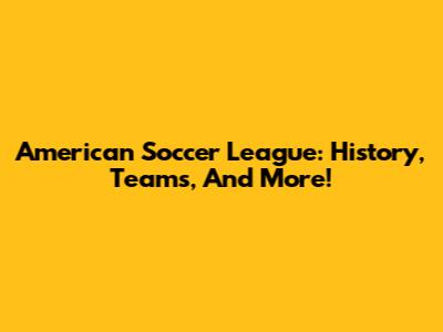 American Soccer League: History, Teams, And More!