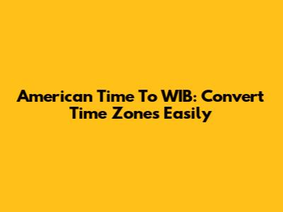 American Time To WIB: Convert Time Zones Easily