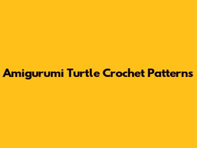 Amigurumi Turtle Crochet Patterns