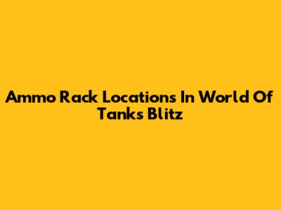 Ammo Rack Locations In World Of Tanks Blitz