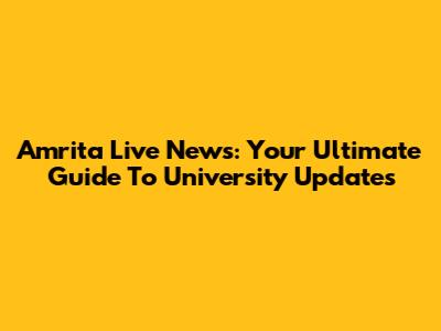 Amrita Live News: Your Ultimate Guide To University Updates