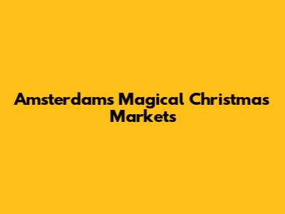 Amsterdam's Magical Christmas Markets