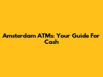 Amsterdam ATMs: Your Guide For Cash