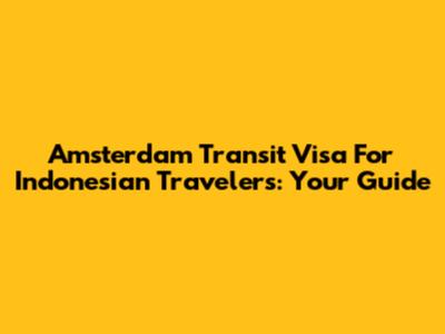 Amsterdam Transit Visa For Indonesian Travelers: Your Guide