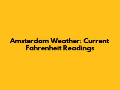 Amsterdam Weather: Current Fahrenheit Readings