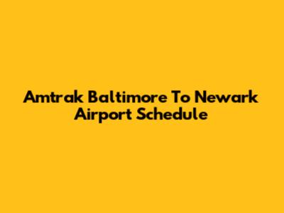 Amtrak Baltimore To Newark Airport Schedule