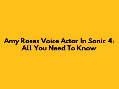 Amy Rose's Voice Actor In Sonic 4: All You Need To Know