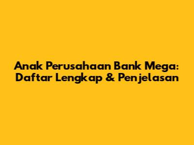 Anak Perusahaan Bank Mega: Daftar Lengkap & Penjelasan