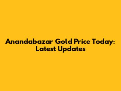 Anandabazar Gold Price Today: Latest Updates